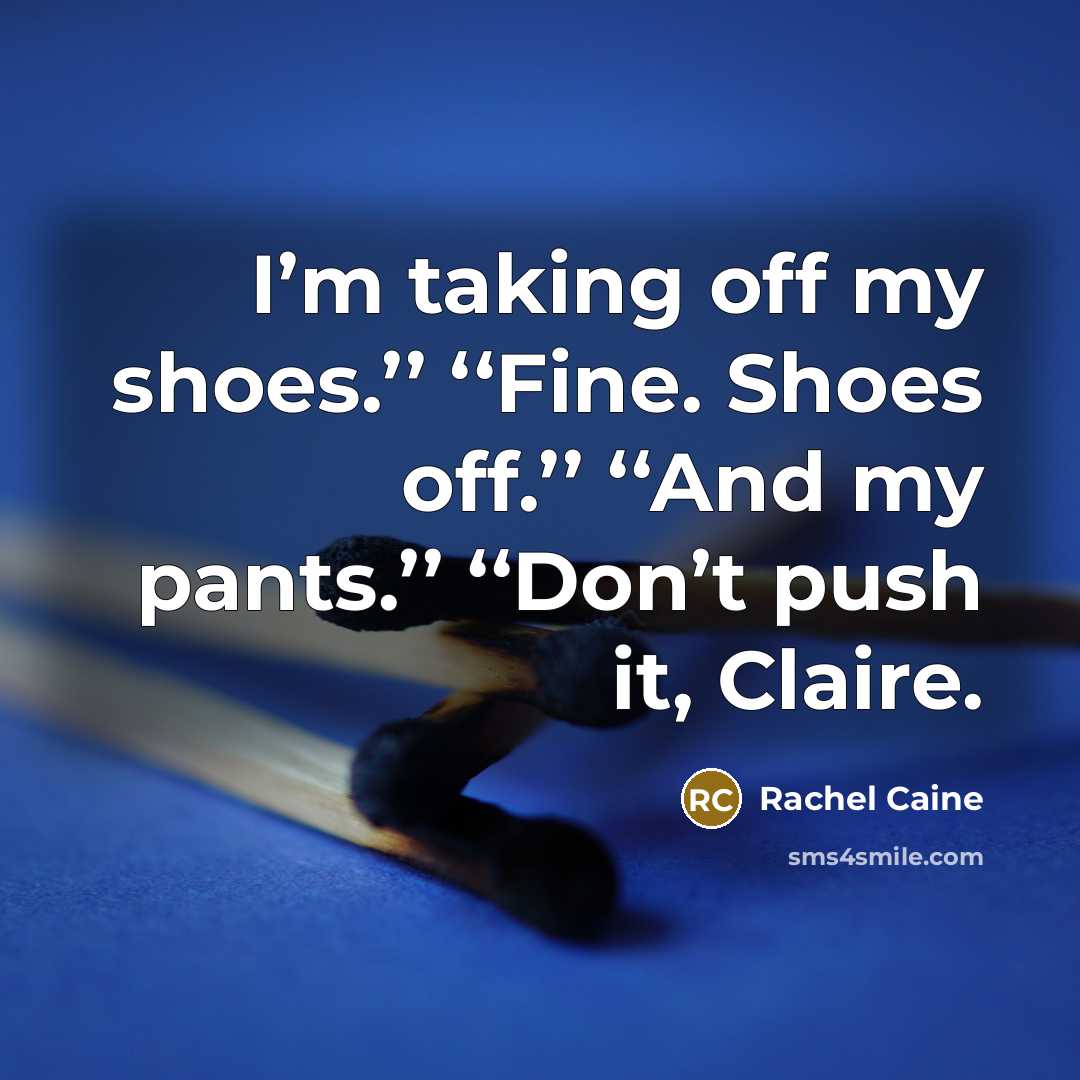 “I’m taking off my shoes.’’ ‘‘Fine. Shoes off.’’ ‘‘And my…” quote by Rachel Caine