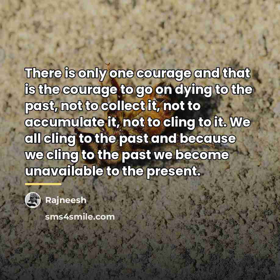 “There is only one courage and that is the courage…” quote by Rajneesh
