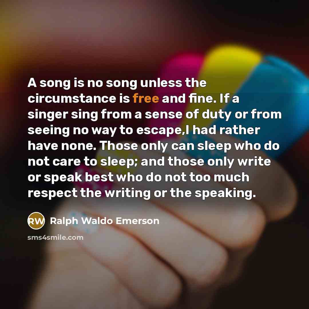 “A song is no song unless the circumstance is free…” quote by Ralph Waldo Emerson