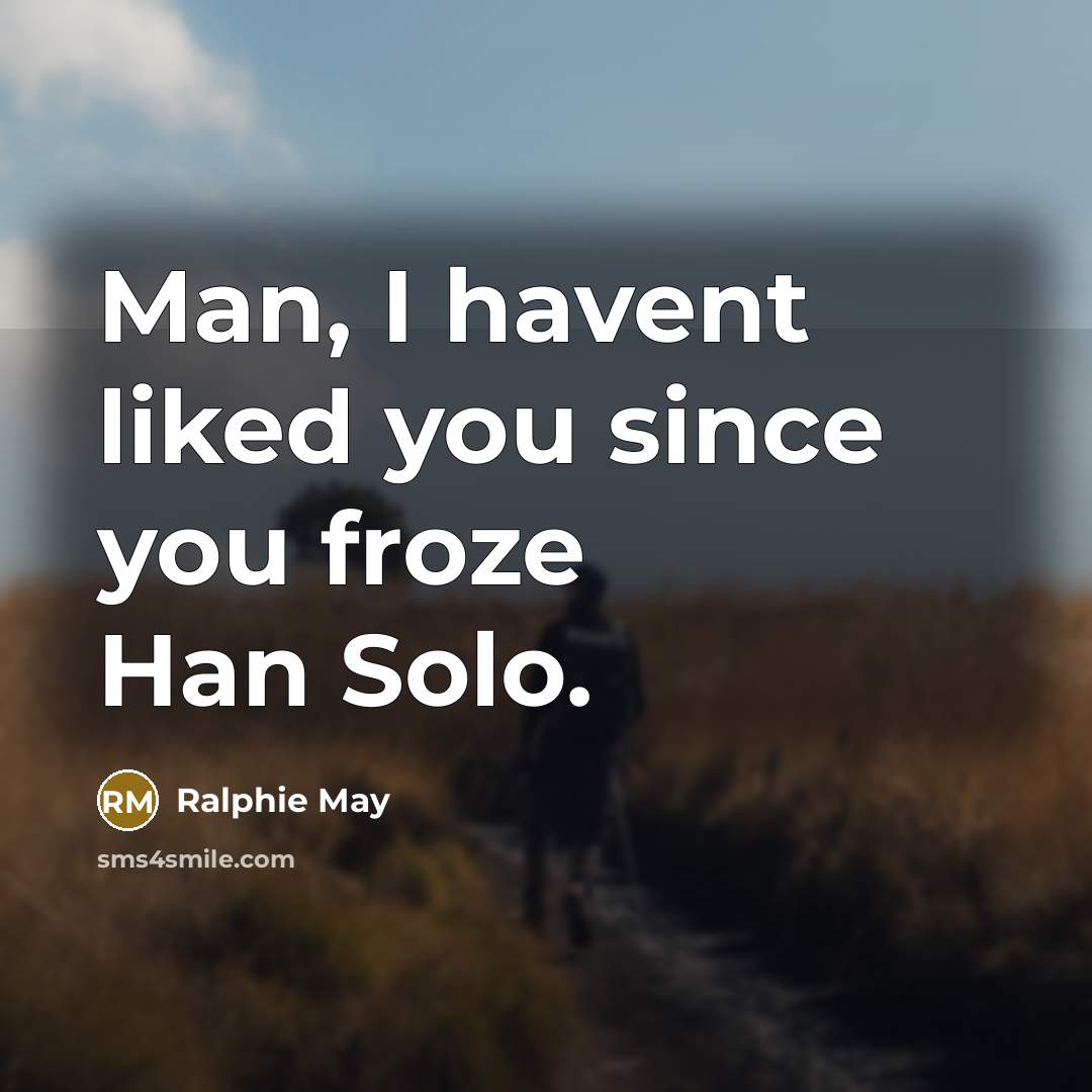 “Man, I havent liked you since you froze Han Solo.” quote by Ralphie May