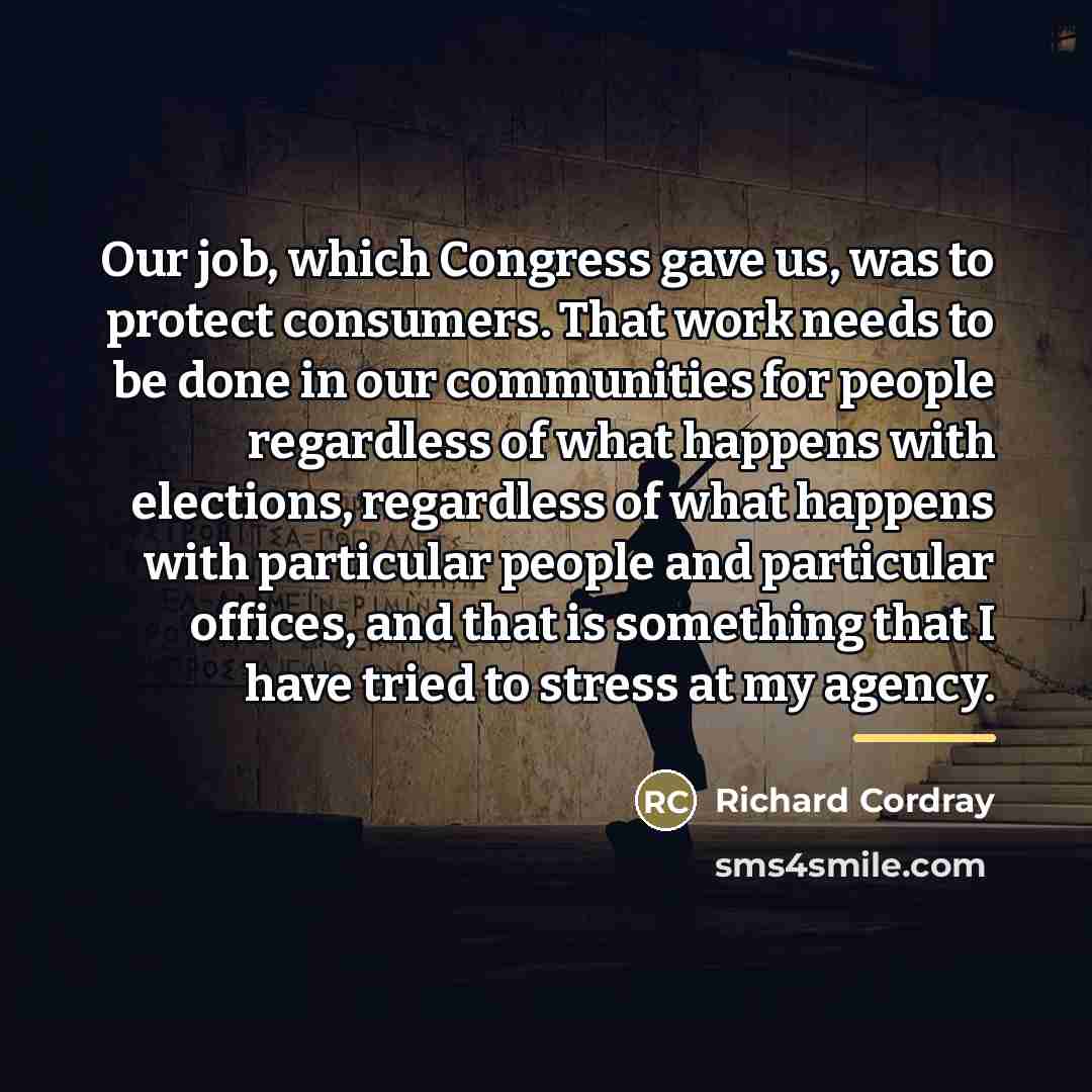 “Our job, which Congress gave us, was to protect consumers.…” quote by Richard Cordray