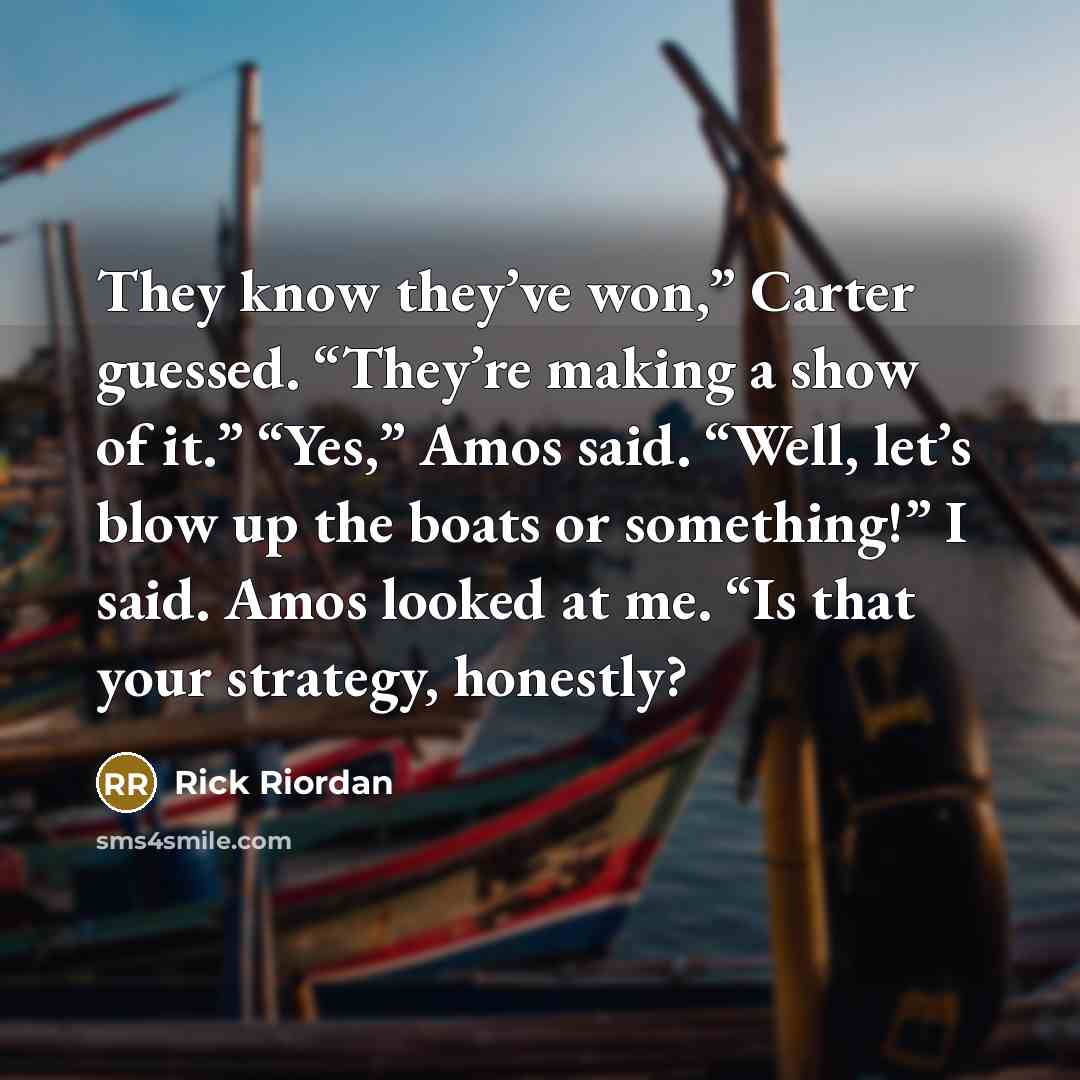 “They know they’ve won,” Carter guessed. “They’re making a show…” quote by Rick Riordan