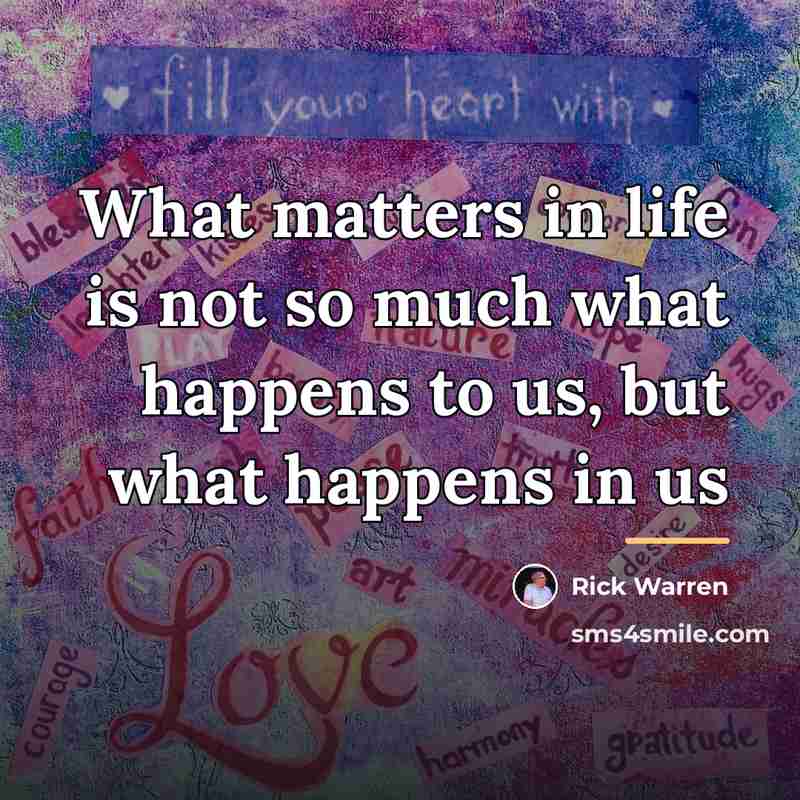 “What matters in life is not so much what happens…” quote by Rick Warren