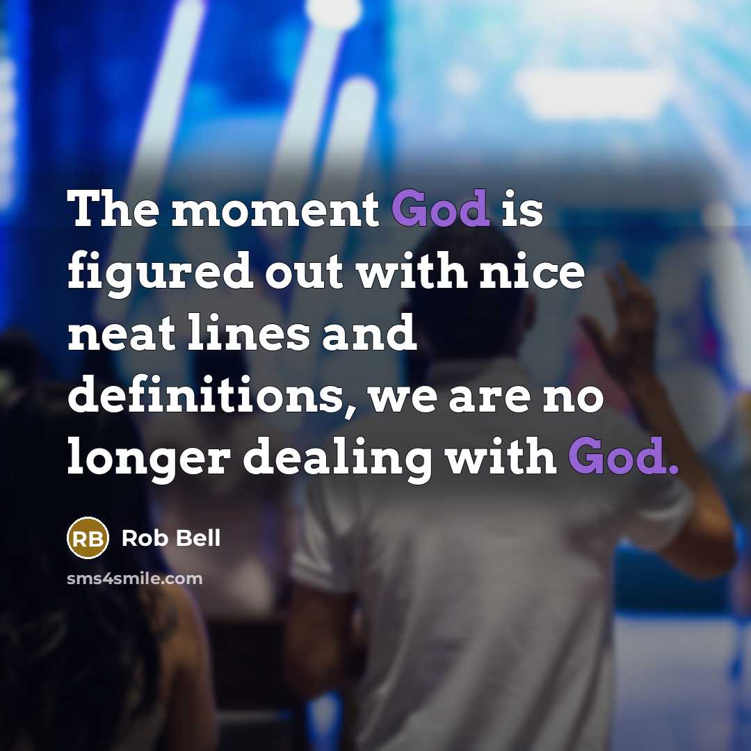“The moment God is figured out with nice neat lines…” quote by Rob Bell