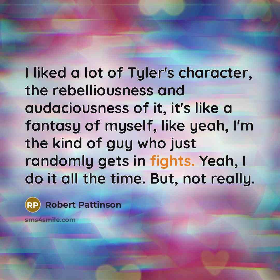 “I liked a lot of Tyler's character, the rebelliousness and…” quote by Robert Pattinson