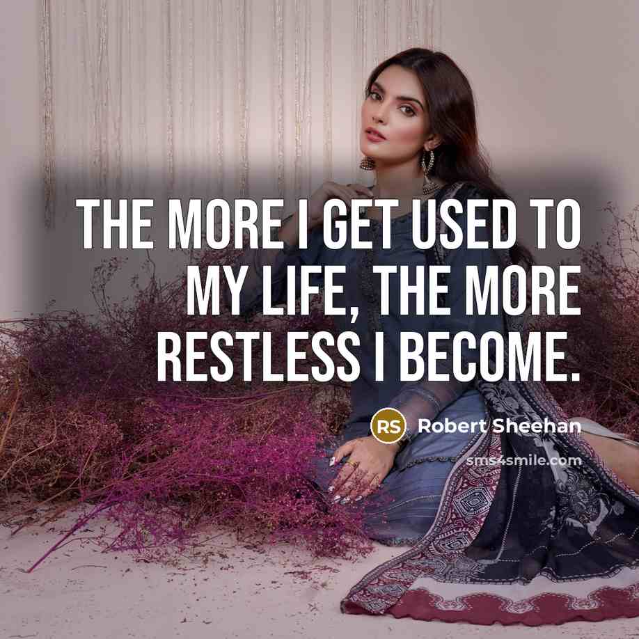“The more I get used to my life, the more…” quote by Robert Sheehan