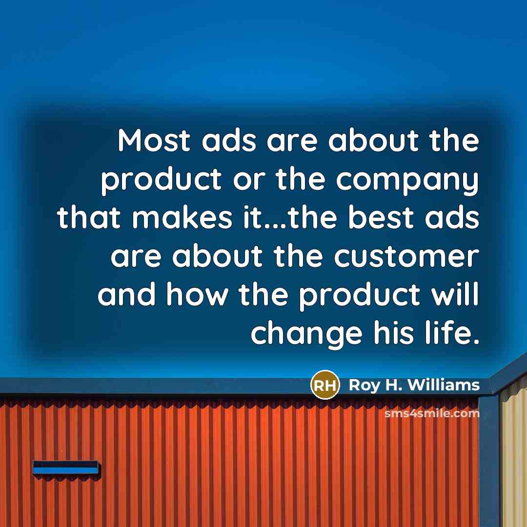 “Most ads are about the product or the company that…” quote by Roy H. Williams