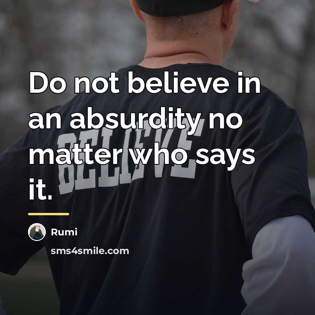 “Do not believe in an absurdity no matter who says…” quote by Rumi