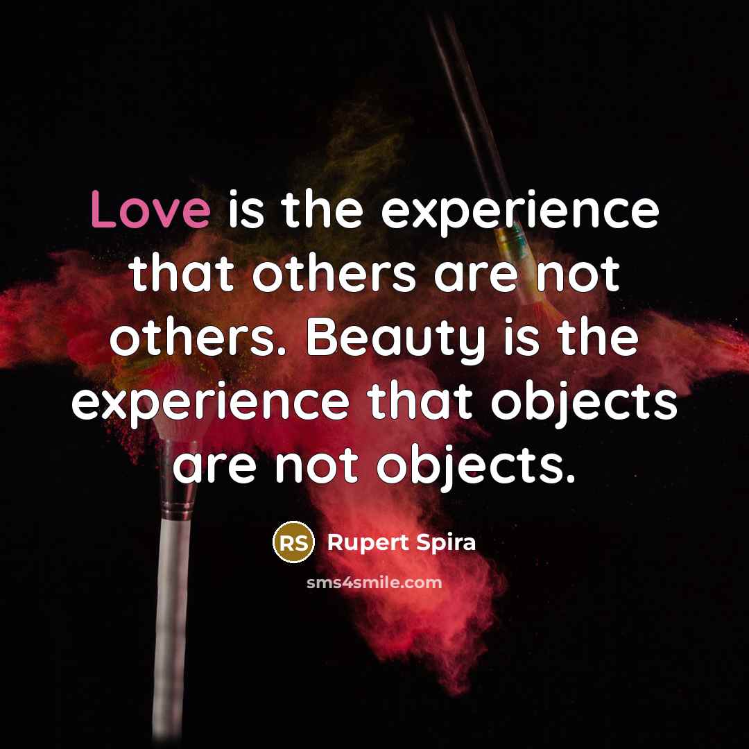 “Love is the experience that others are not others. Beauty…” quote by Rupert Spira