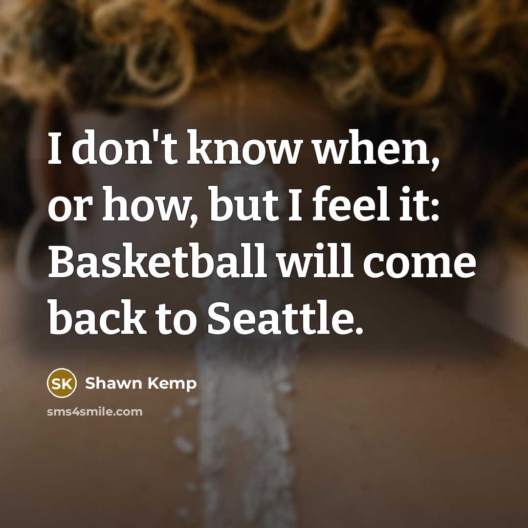 “I don't know when, or how, but I feel it:…” quote by Shawn Kemp
