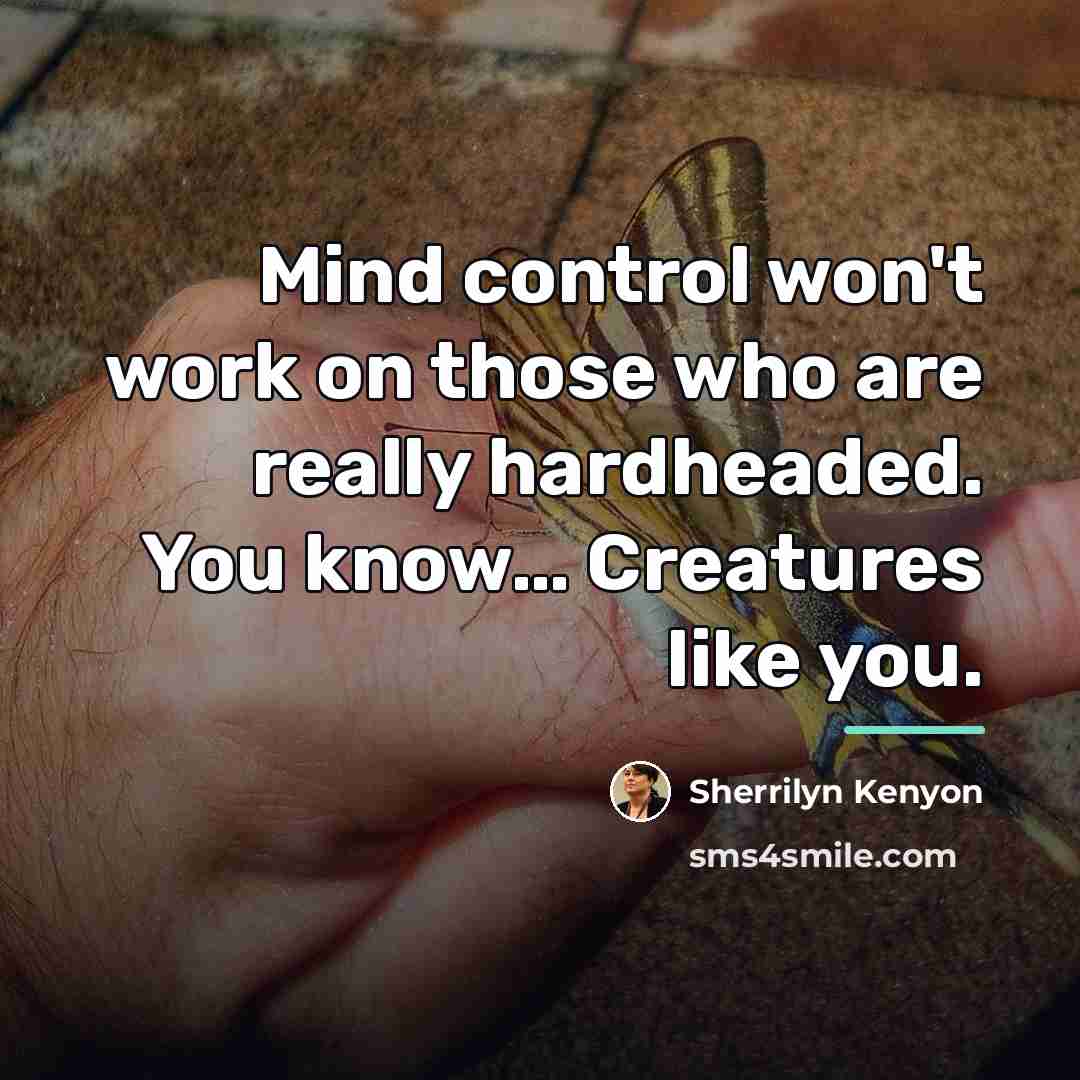 “Mind control won't work on those who are really hardheaded.…” quote by Sherrilyn Kenyon