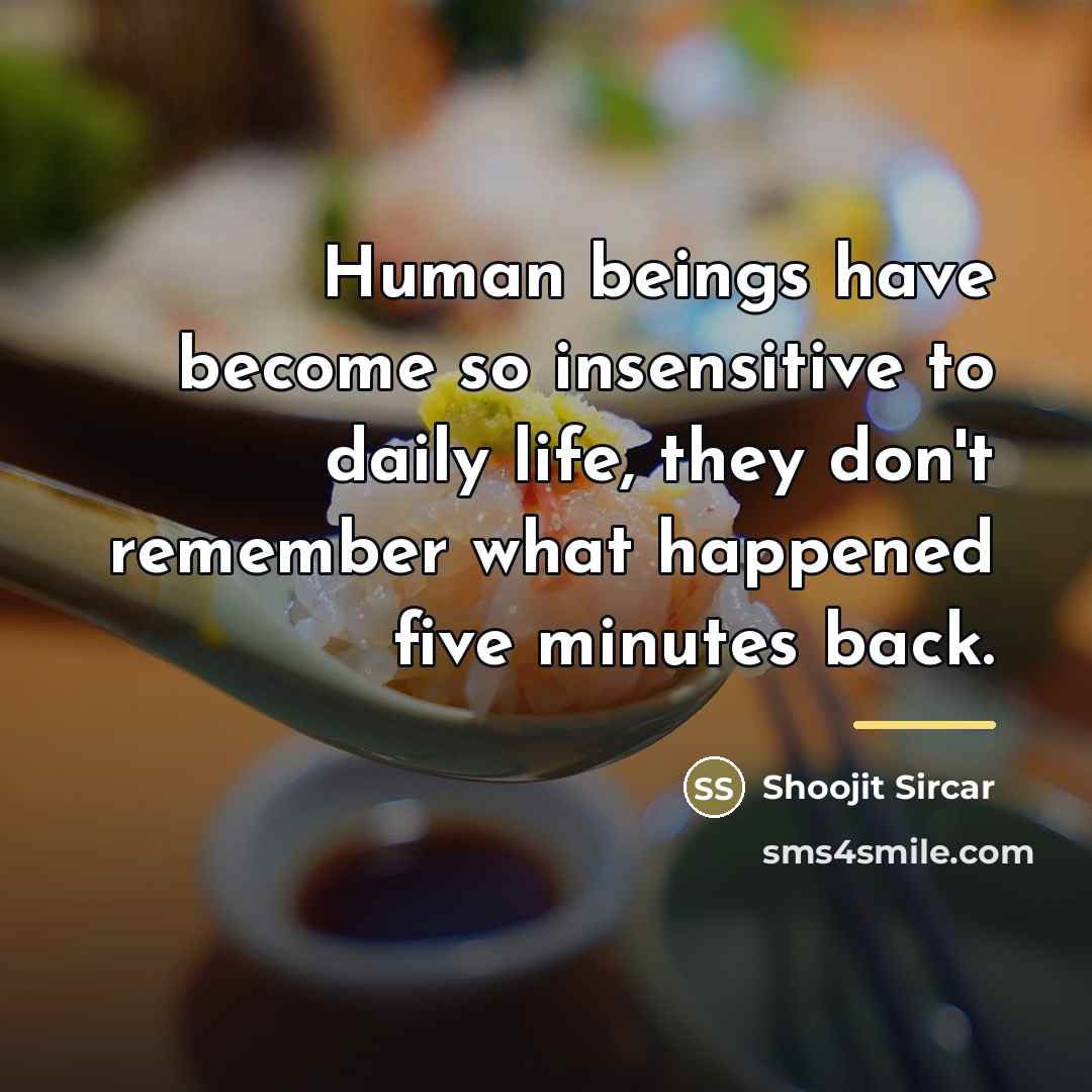 “Human beings have become so insensitive to daily life, they…” quote by Shoojit Sircar
