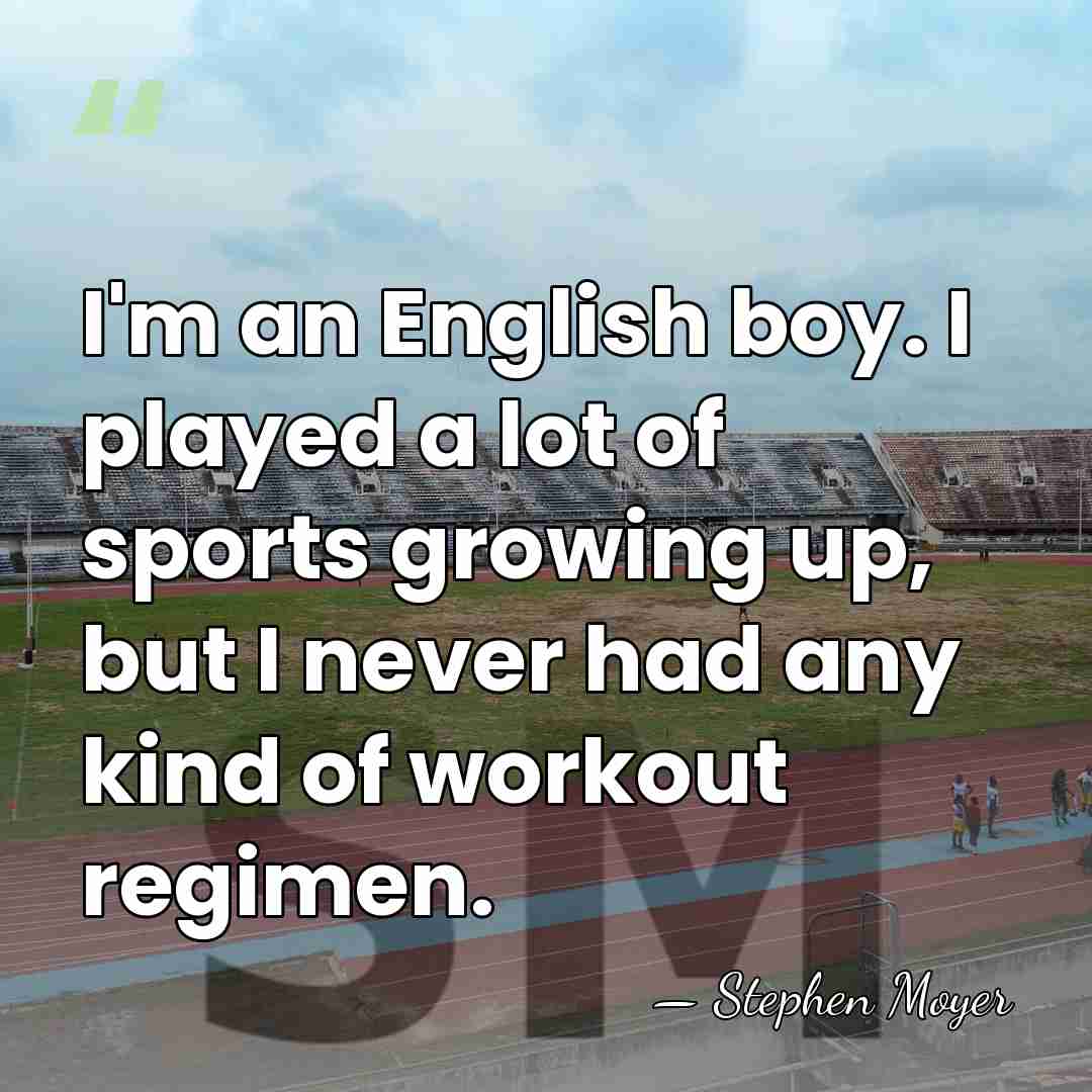 I'm an English boy. I played a lot of sports growing up,&hellip; - Stephen Moyer