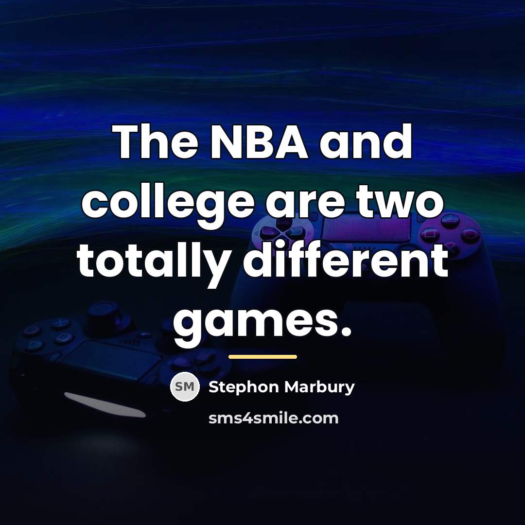 “The NBA and college are two totally different games.…” quote by Stephon Marbury