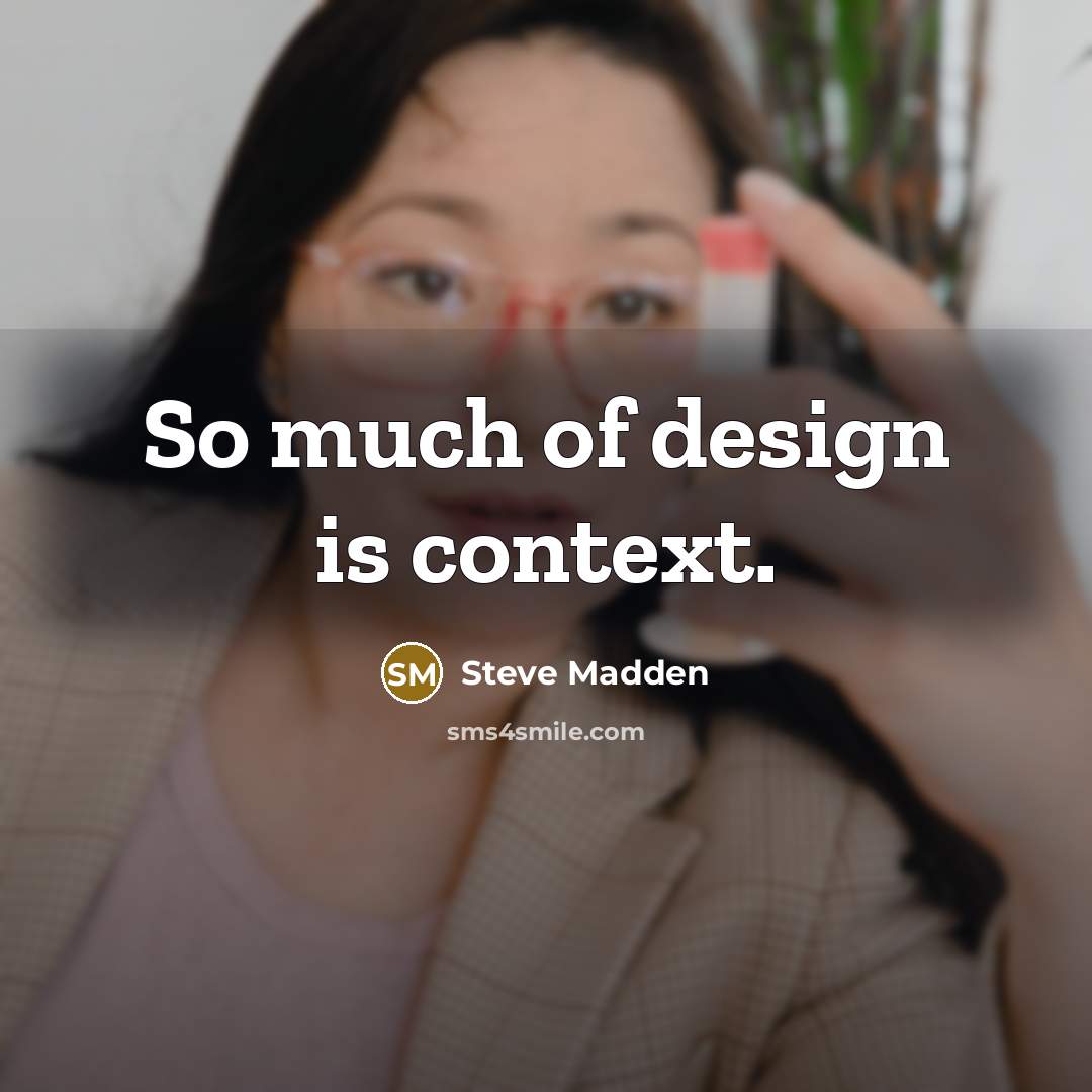 “So much of design is context.…” quote by Steve Madden