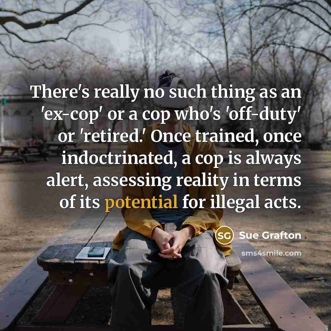 “There's really no such thing as an 'ex-cop' or a…” quote by Sue Grafton