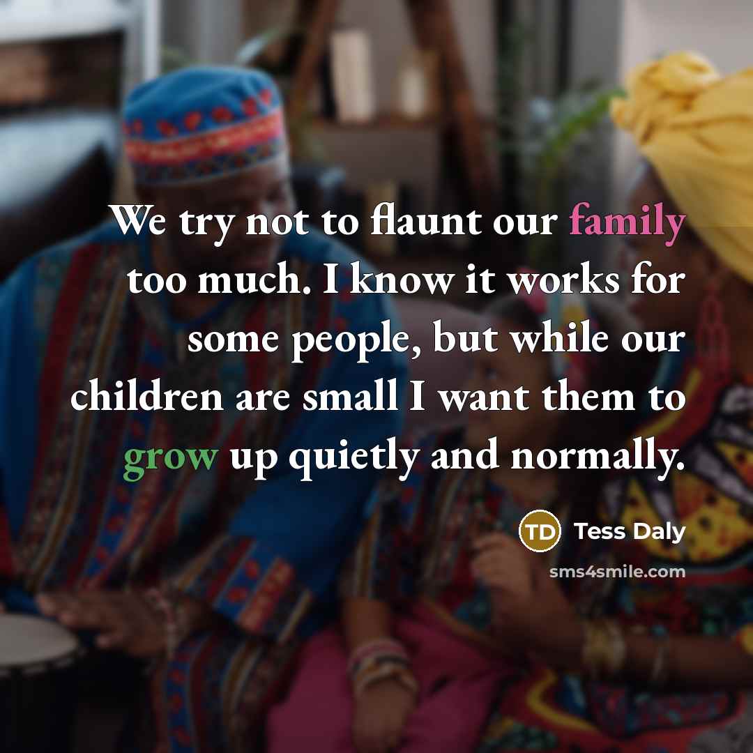 “We try not to flaunt our family too much. I…” quote by Tess Daly
