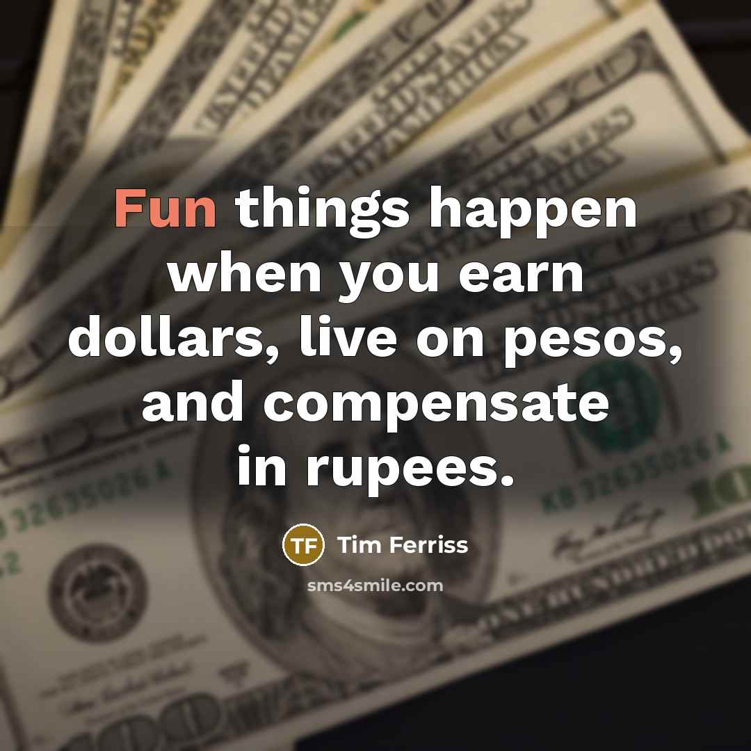 “Fun things happen when you earn dollars, live on pesos,…” quote by Tim Ferriss
