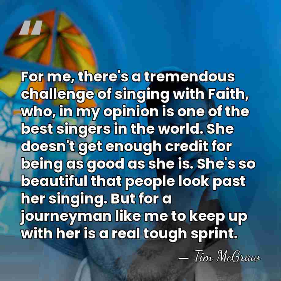 For me, there's a tremendous challenge of singing with Faith, who, in&hellip; - Tim McGraw