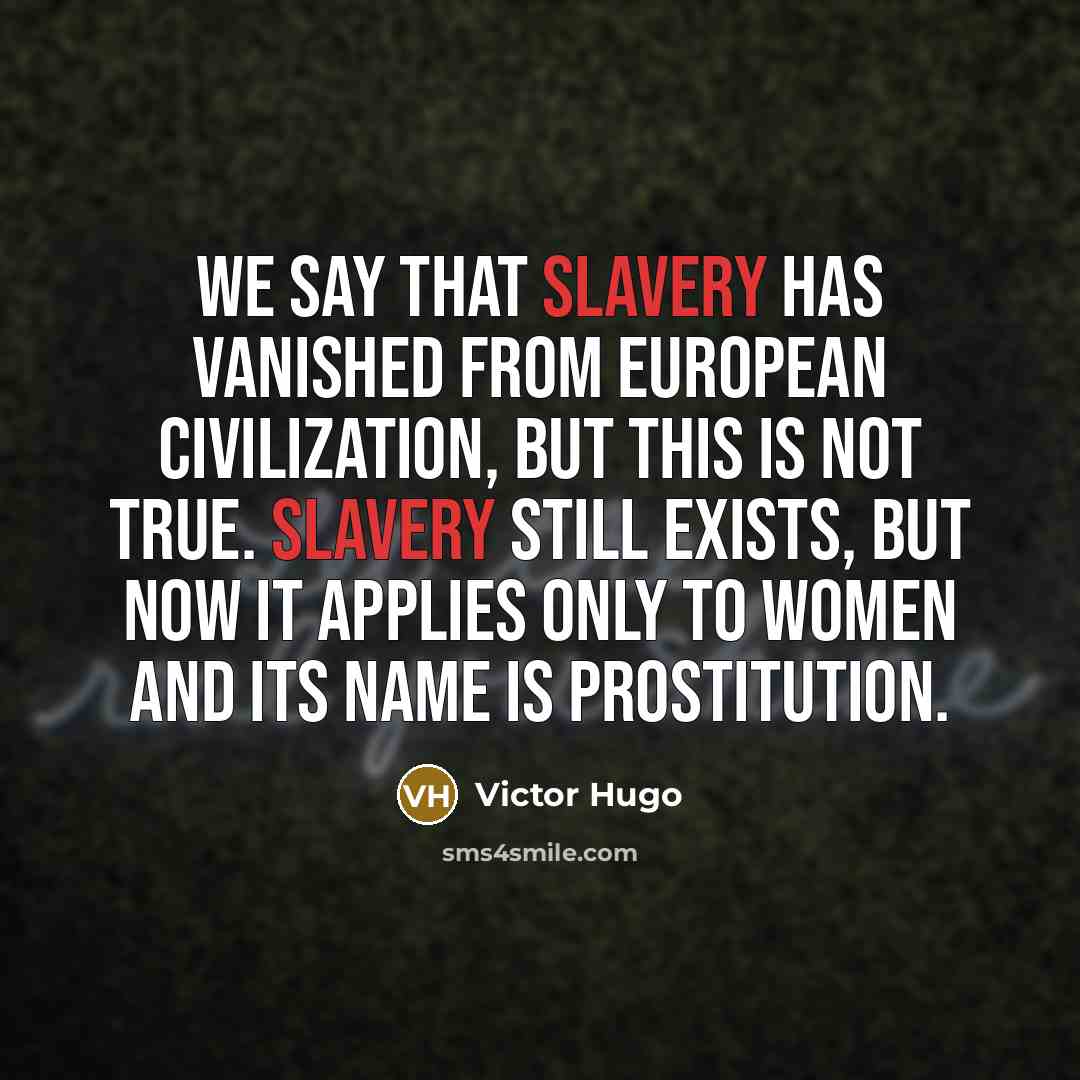 “We say that slavery has vanished from European civilization, but…” quote by Victor Hugo
