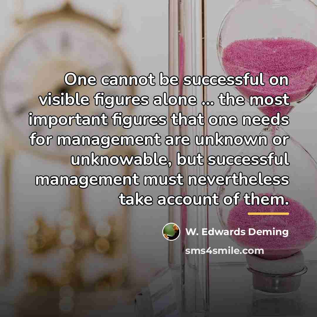 “One cannot be successful on visible figures alone ... the…” quote by W. Edwards Deming