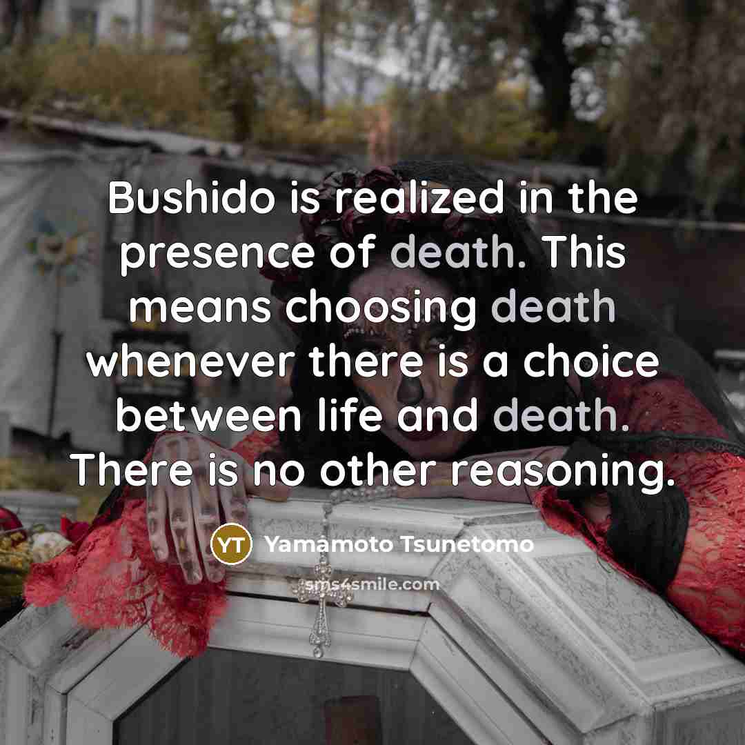 “Bushido is realized in the presence of death. This means…” quote by Yamamoto Tsunetomo