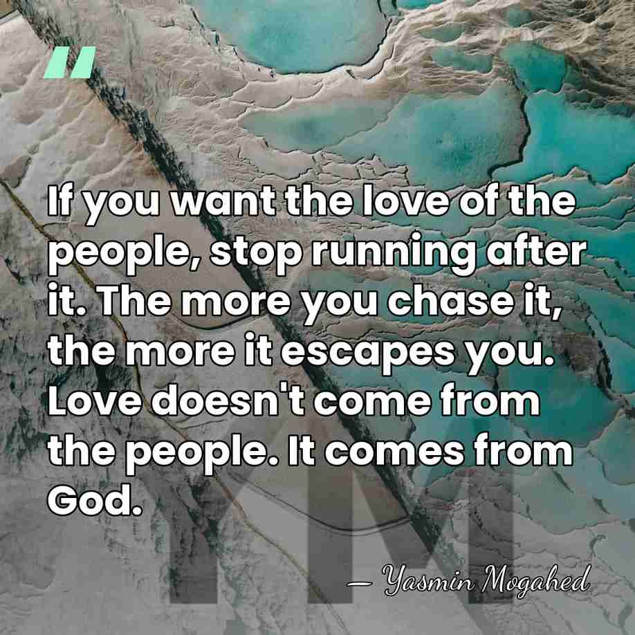 If you want the love of the people, stop running after it.&hellip; - Yasmin Mogahed