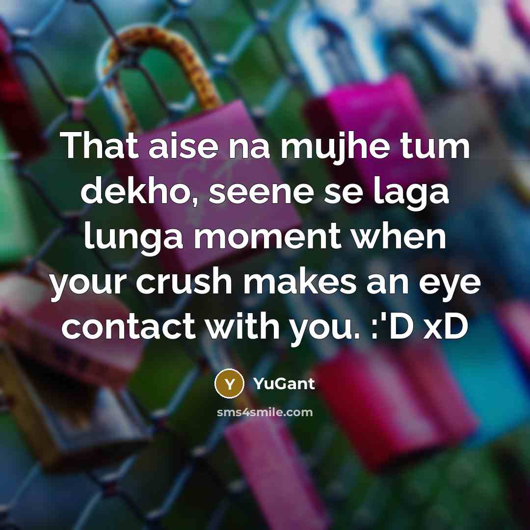 “That aise na mujhe tum dekho, seene se laga lunga…” quote by YuGant