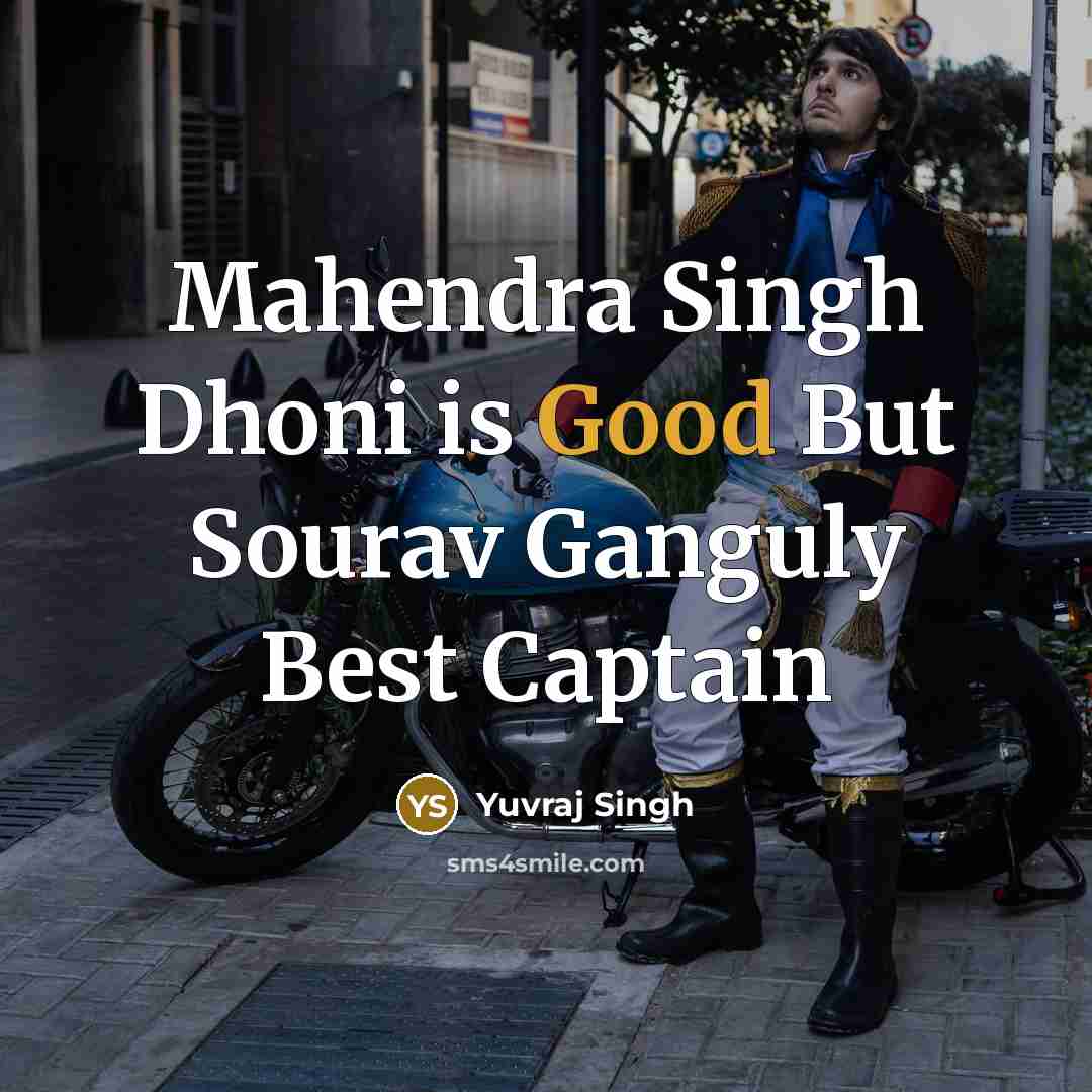 “Mahendra Singh Dhoni is Good But Sourav Ganguly Best Captain” quote by Yuvraj Singh
