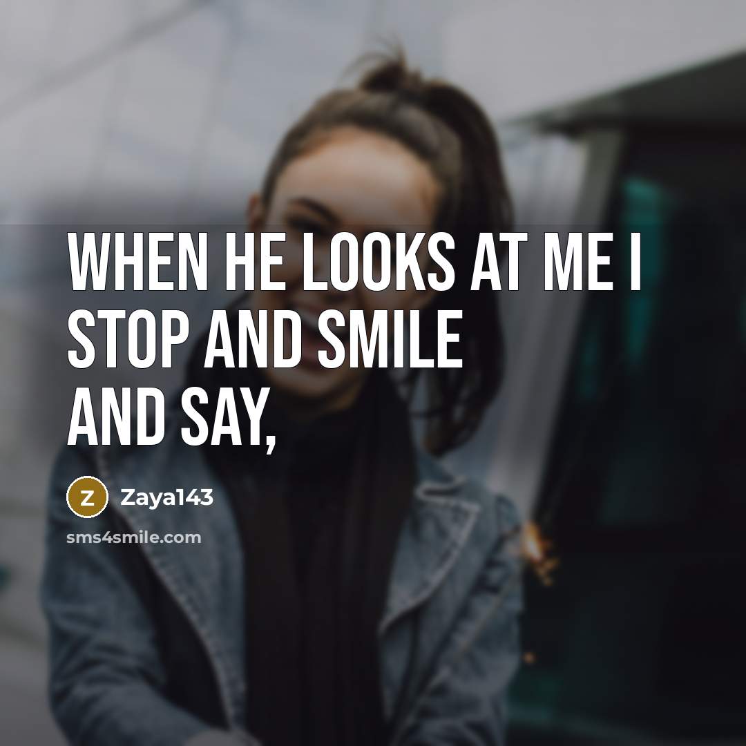 “When he looks at me I stop and smile and say,” quote by Zaya143