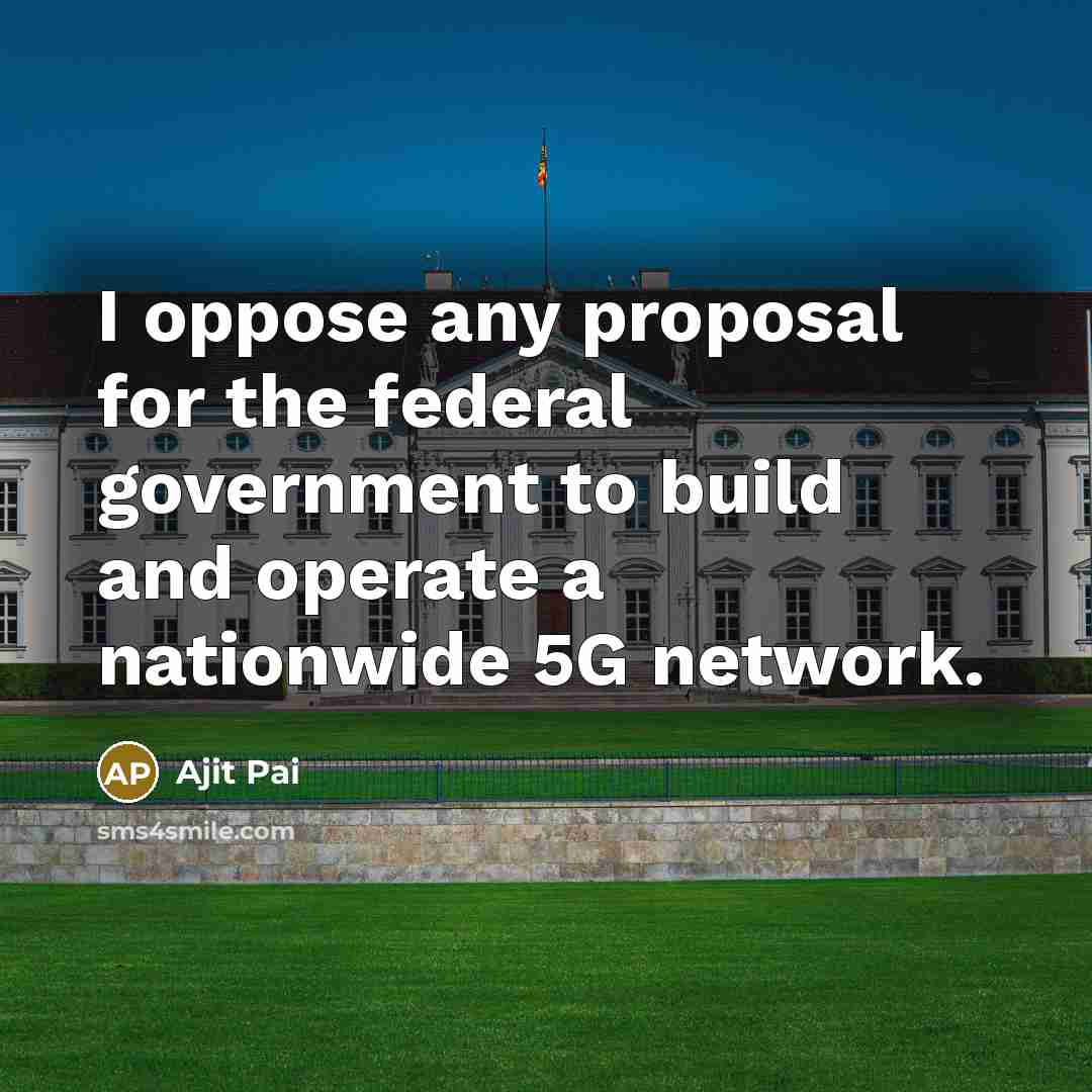 “I oppose any proposal for the federal government to build…” quote by Ajit Pai