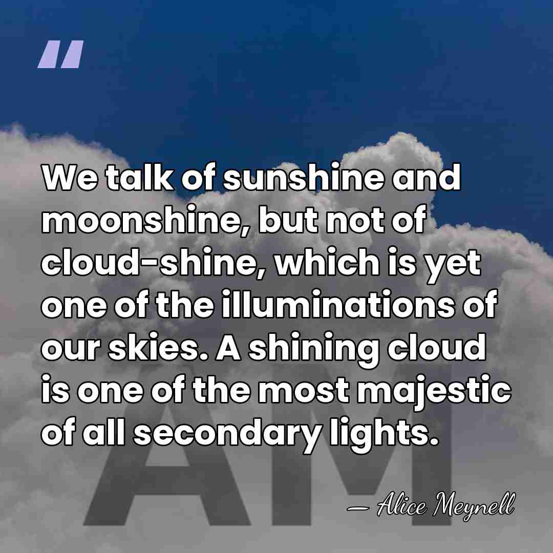 We talk of sunshine and moonshine, but not of cloud-shine, which is&hellip; - Alice Meynell