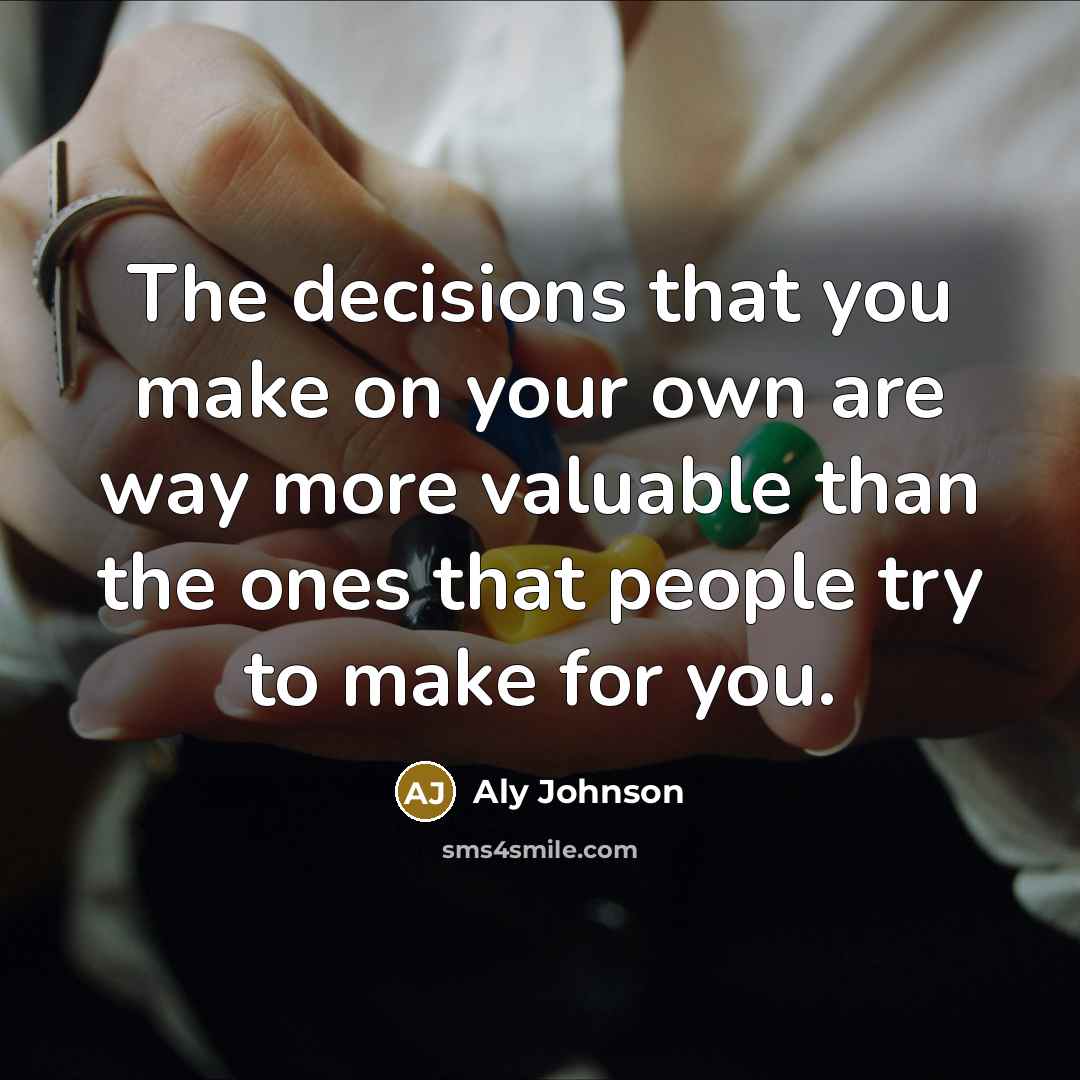 “The decisions that you make on your own are way…” quote by Aly Johnson