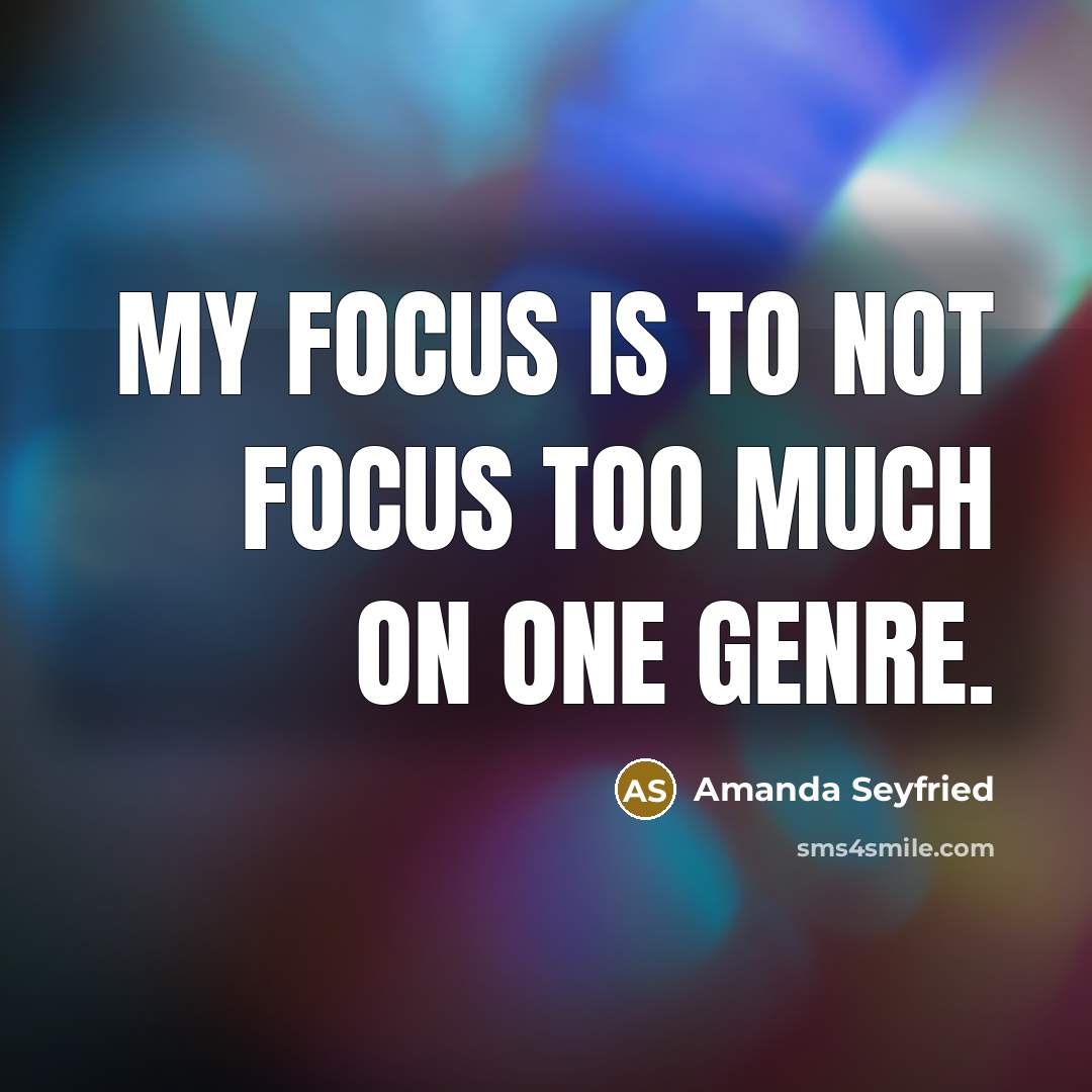 “My focus is to not focus too much on one…” quote by Amanda Seyfried