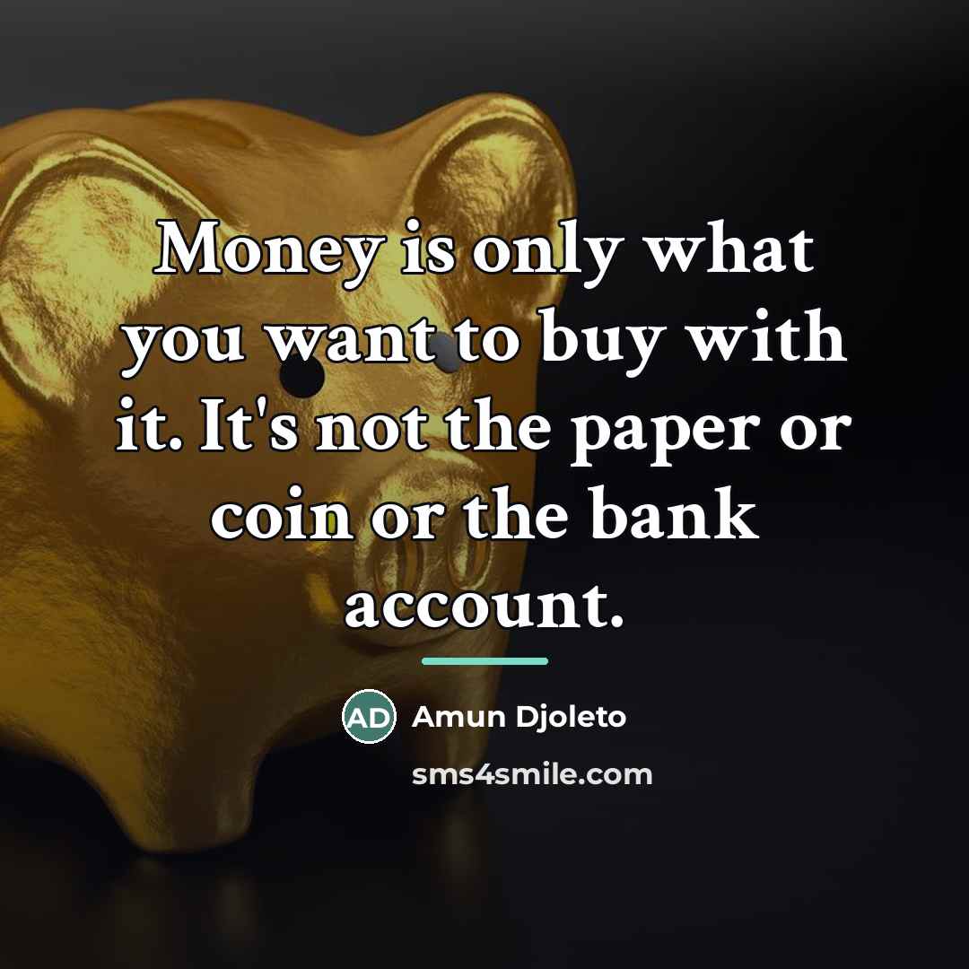 “Money is only what you want to buy with it.…” quote by Amun Djoleto