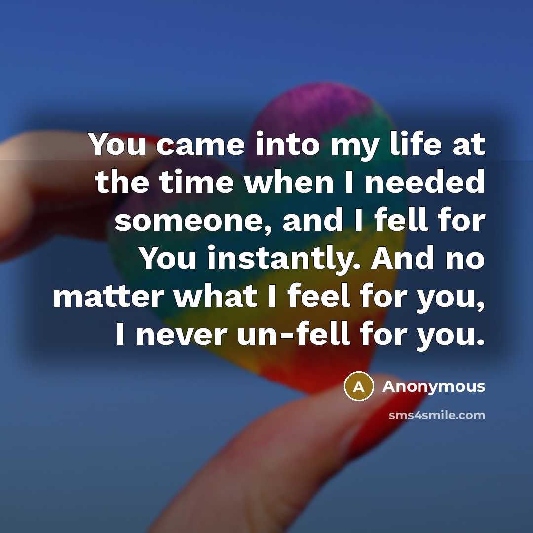 “You came into my life at the time when I…” quote by Anonymous