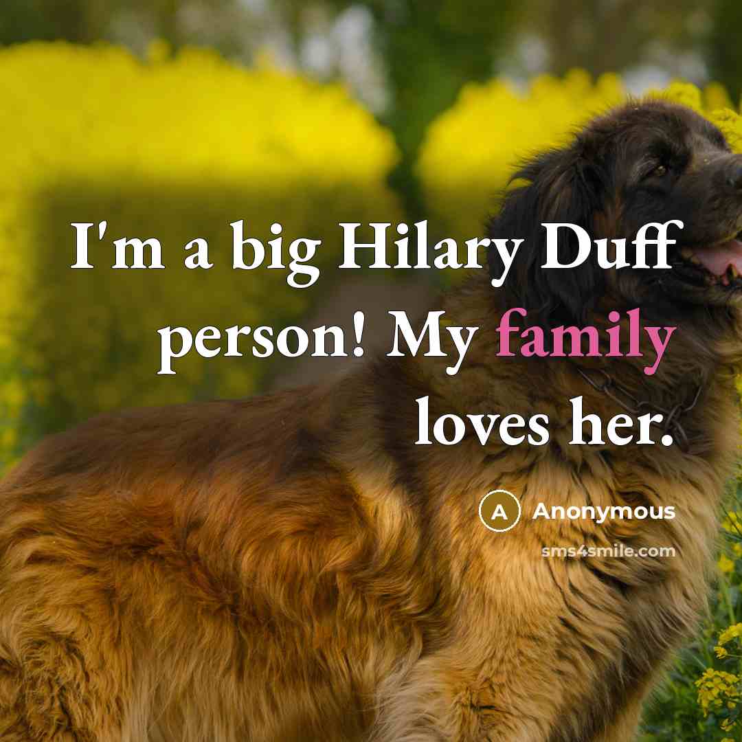 “I'm a big Hilary Duff person! My family loves her.…” quote by Anonymous