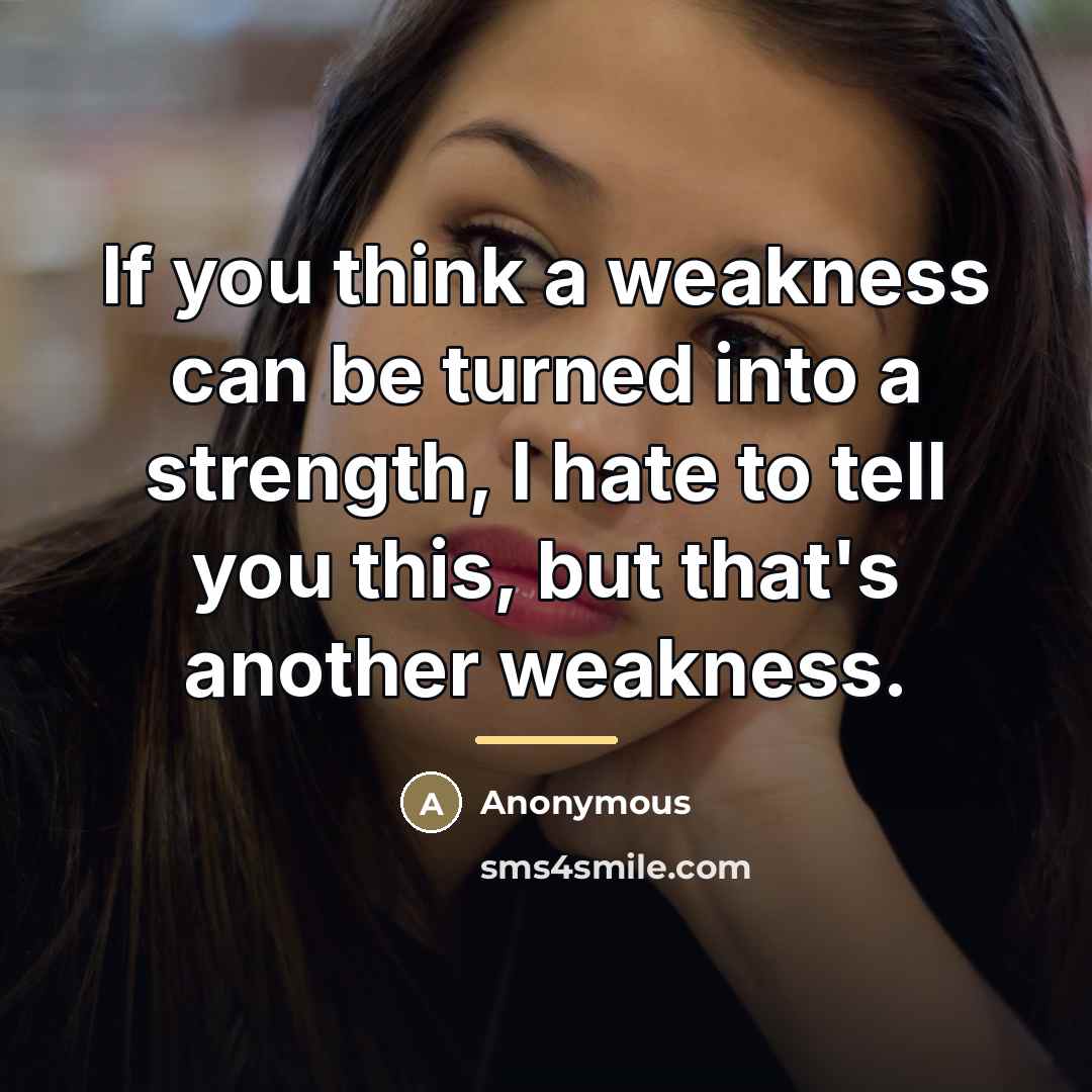 “If you think a weakness can be turned into a…” quote by Anonymous