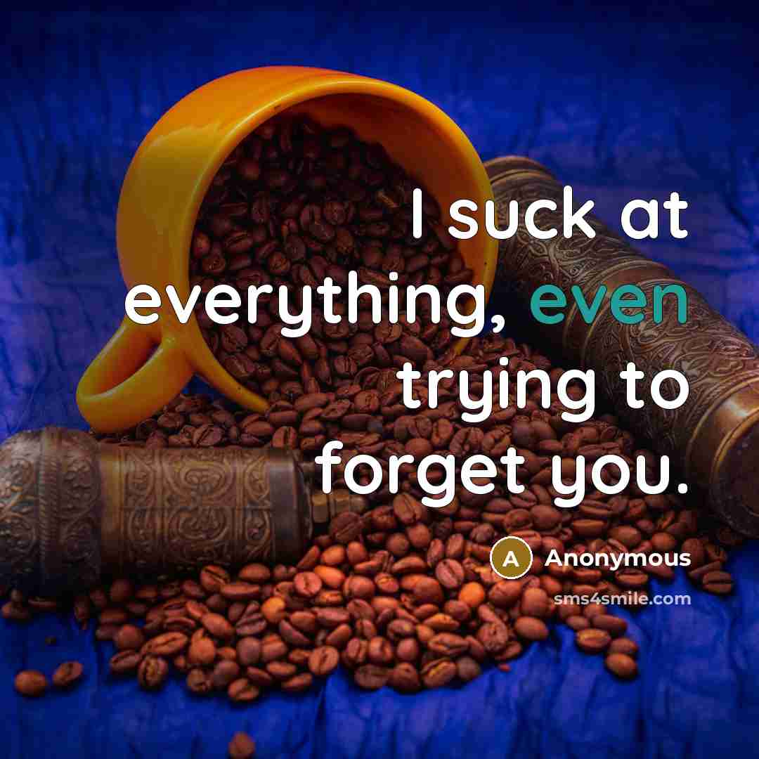 “I suck at everything, even trying to forget you.…” quote by Anonymous