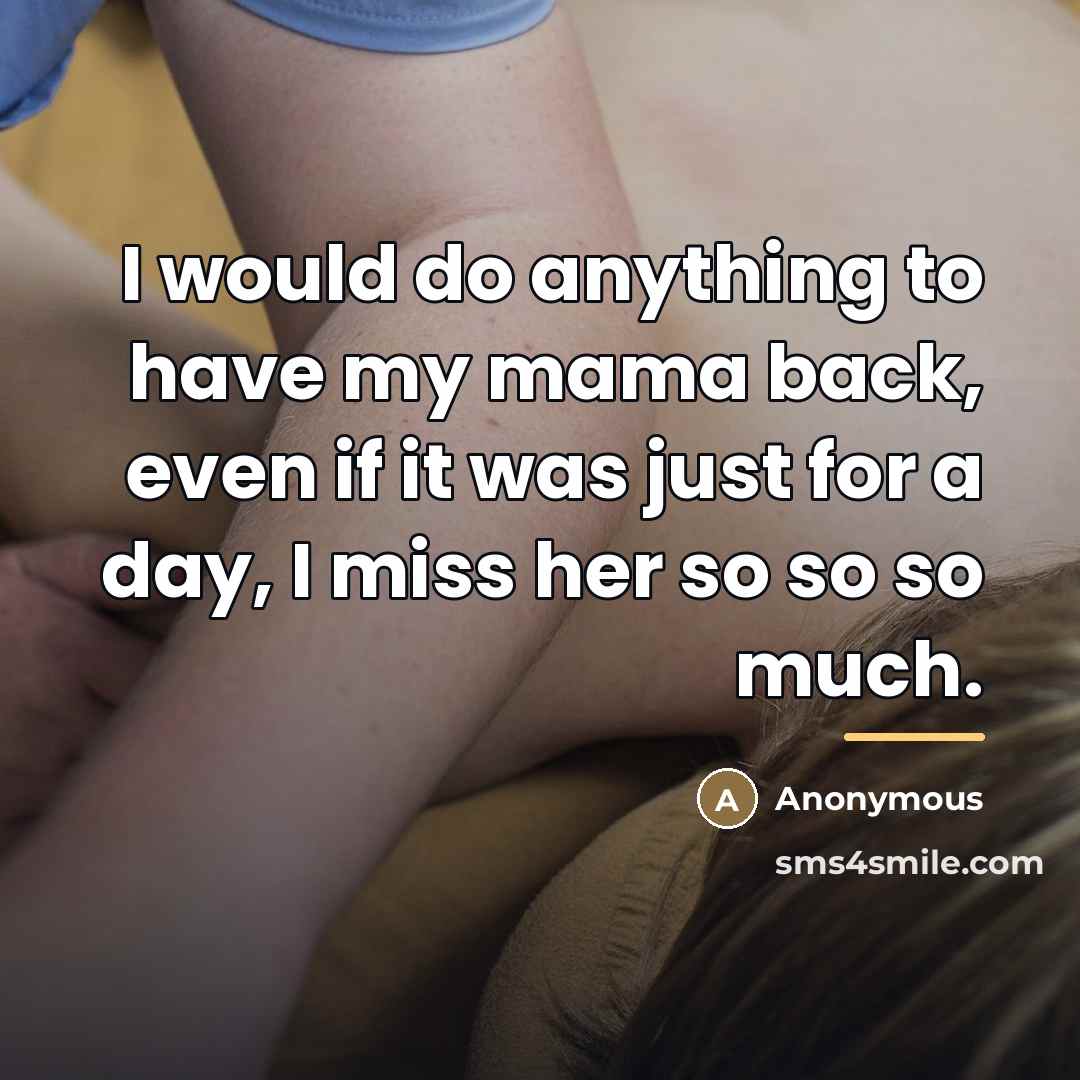 “I would do anything to have my mama back, even…” quote by Anonymous