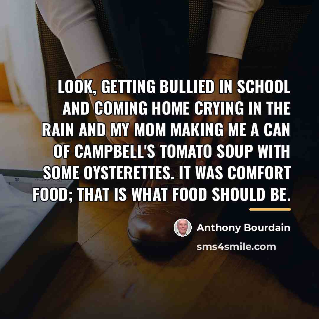 “Look, getting bullied in school and coming home crying in…” quote by Anthony Bourdain