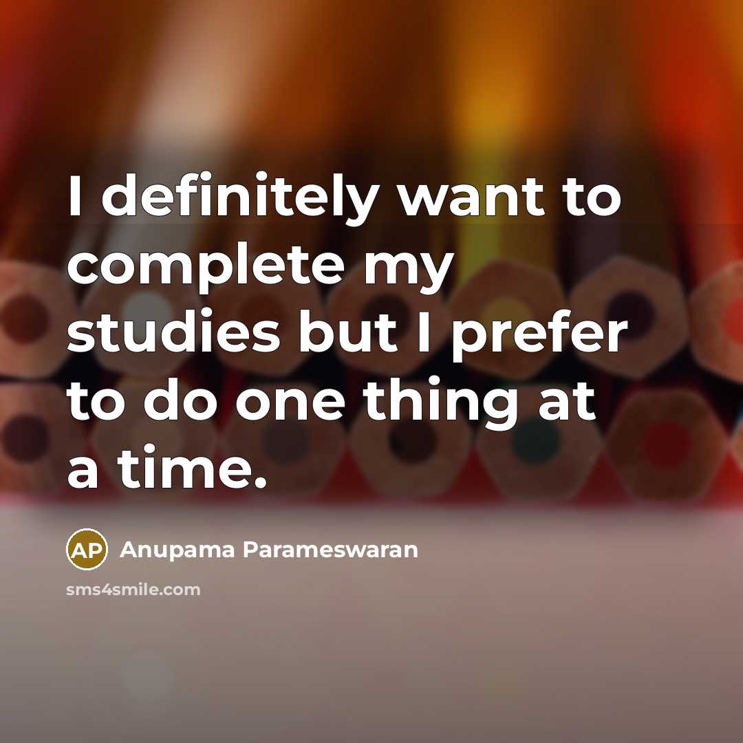 “I definitely want to complete my studies but I prefer…” quote by Anupama Parameswaran