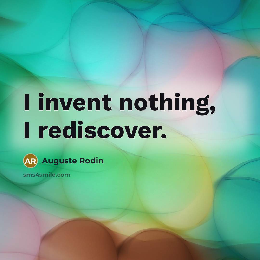 “I invent nothing, I rediscover.…” quote by Auguste Rodin