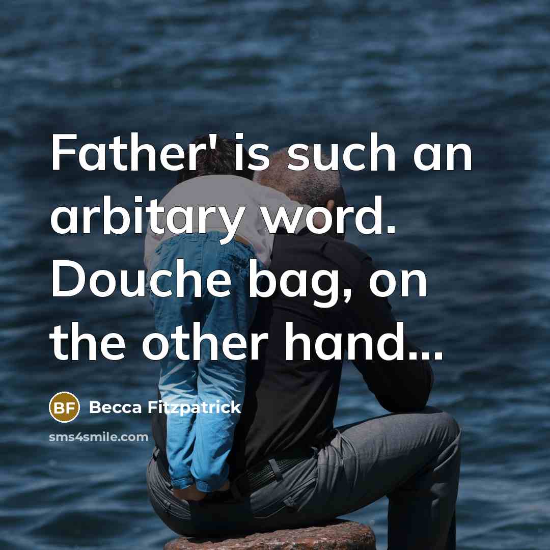 “Father' is such an arbitary word. Douche bag, on the…” quote by Becca Fitzpatrick
