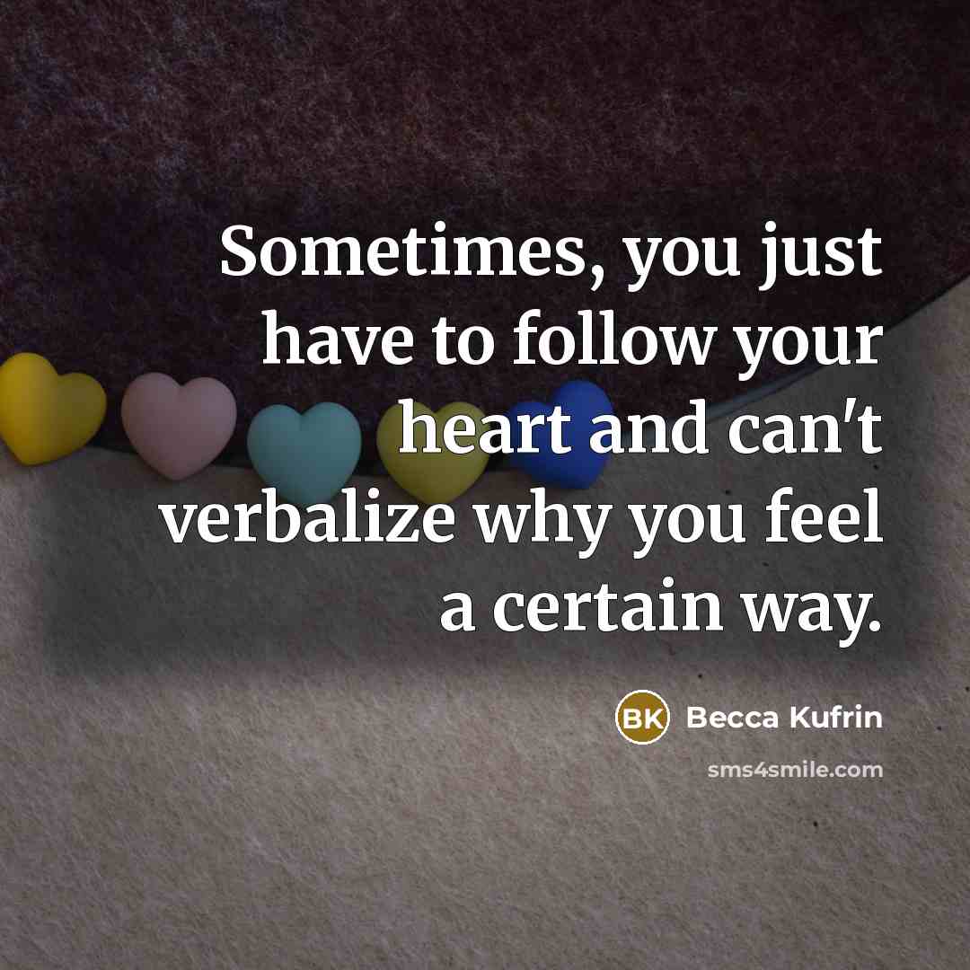 “Sometimes, you just have to follow your heart and can't verbalize why you feel a certain way.” quote by Becca Kufrin