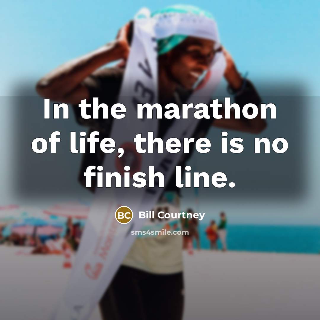 “In the marathon of life, there is no finish line.…” quote by Bill Courtney