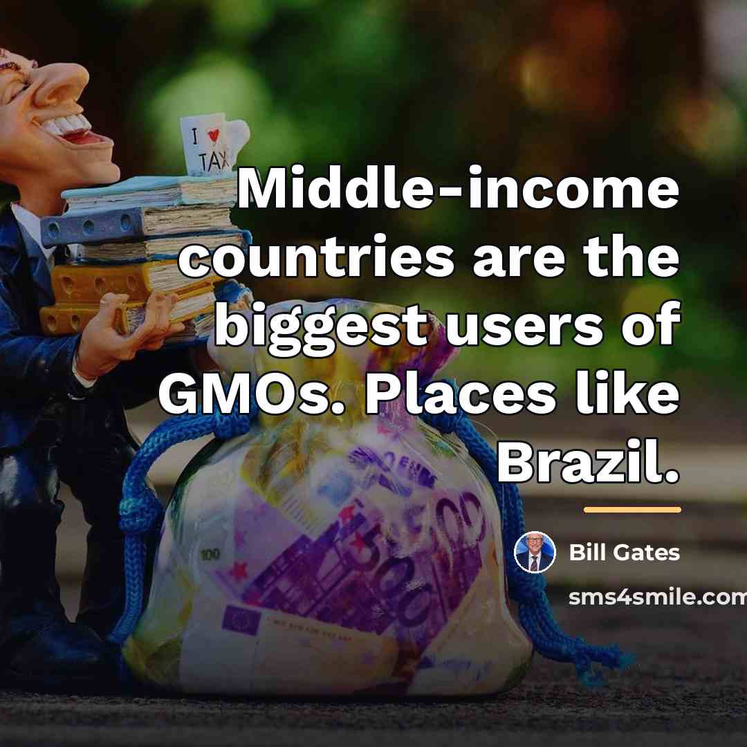 “Middle-income countries are the biggest users of GMOs. Places like…” quote by Bill Gates