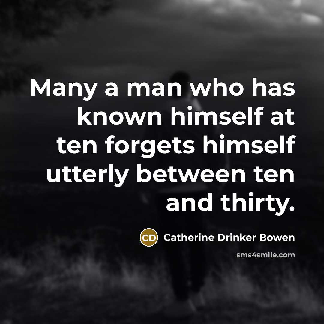 “Many a man who has known himself at ten forgets…” quote by Catherine Drinker Bowen