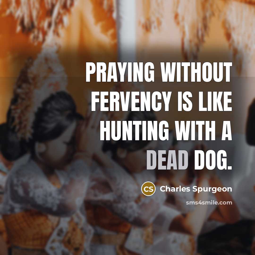 “Praying without fervency is like hunting with a dead dog.…” quote by Charles Spurgeon