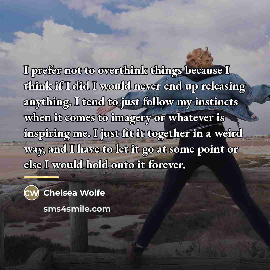 “I prefer not to overthink things because I think if…” quote by Chelsea Wolfe